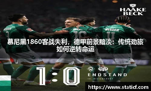慕尼黑1860客战失利，德甲前景黯淡：传统劲旅如何逆转命运