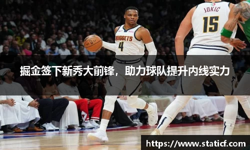 掘金签下新秀大前锋，助力球队提升内线实力