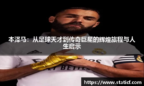 本泽马：从足球天才到传奇巨星的辉煌旅程与人生启示